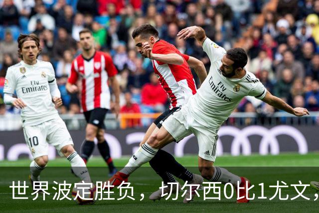 世界波定胜负，切尔西0比1尤文，穆德里克重返赛场阿隆索考察新人