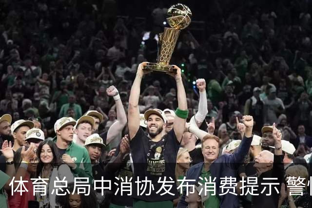 体育总局中消协发布消费提示 警惕体育营销陷阱