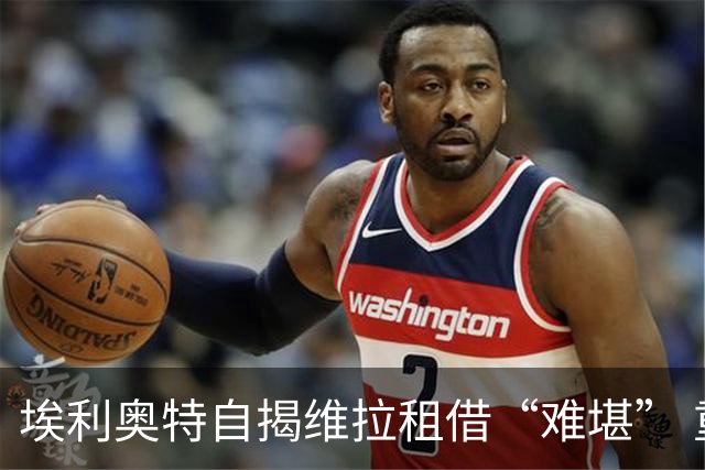 埃利奥特自揭维拉租借“难堪” 重返利物浦迎“二次机会”