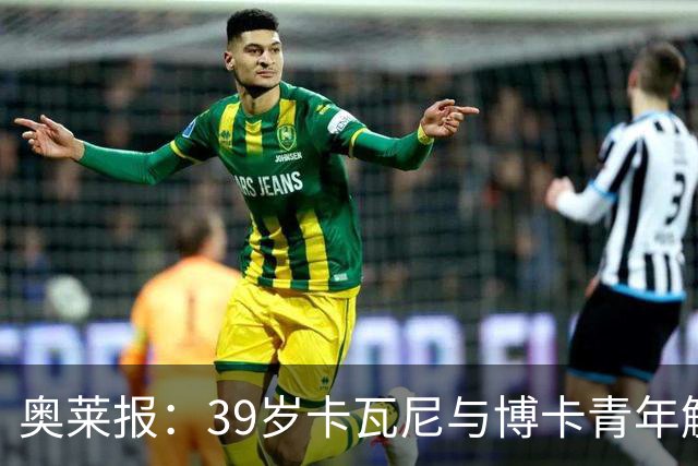 奥莱报：39岁卡瓦尼与博卡青年解约，母队达努比奥向他发出召唤