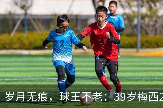岁月无痕，球王不老：39岁梅西2026年炸裂数据，29场25球12助