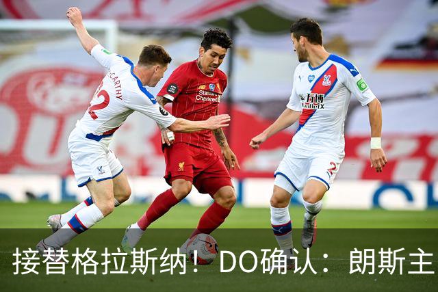 接替格拉斯纳！DO确认：朗斯主帅萨热执教水晶宫，签约三年