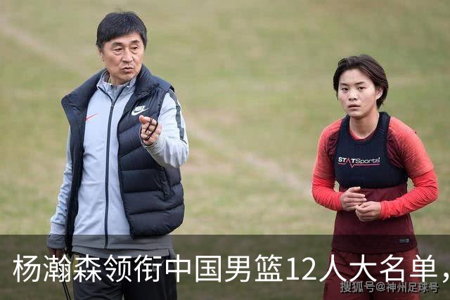 杨瀚森领衔中国男篮12人大名单，明日将在沈阳对阵日本男篮