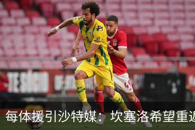 每体援引沙特媒：坎塞洛希望重返巴萨，他向新月施压要求离队