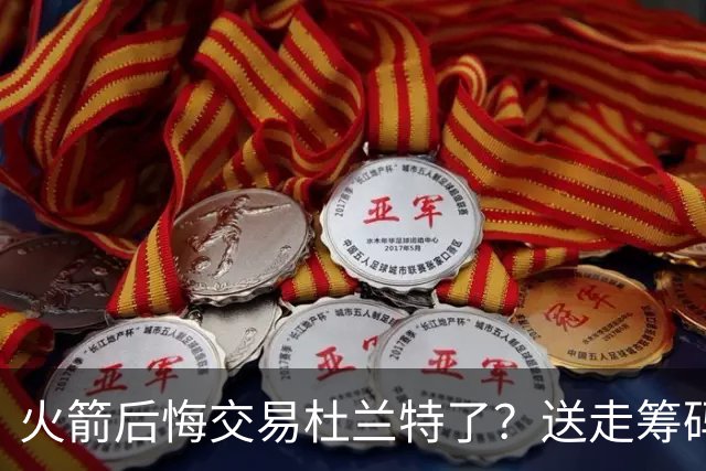火箭后悔交易杜兰特了？送走筹码价值已反超KD