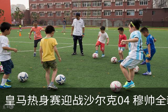 皇马热身赛迎战沙尔克04 穆帅全新阵容首考