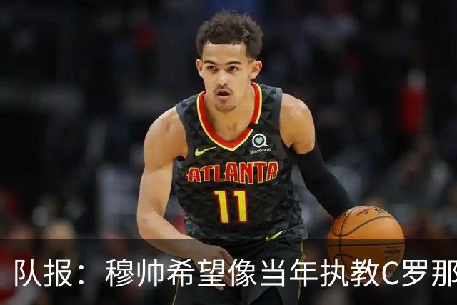 队报：穆帅希望像当年执教C罗那样，把姆巴佩打造成超级核心