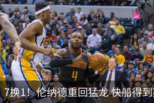 7换1！伦纳德重回猛龙 快船得到英格拉姆+2首轮